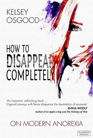 How to Disappear Completely: On Modern Anorexia by Kelsey Osgood