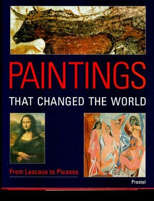 Paintings That Changed the World: From Lascaux to Picasso by Bernhard Graf, Klaus Reichold