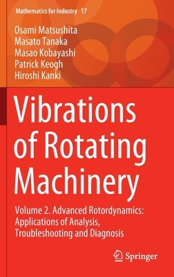 Vibrations of Rotating Machinery: Volume 2. Advanced Rotordynamics: Applications of Analysis, Troubleshooting and Diagnosis by Osami Matsushita, Masao Kobayashi, Masato Tanaka