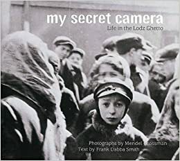 My Secret Camera: Life in the Lodz Ghetto by Frank Dabba Smith