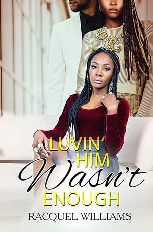 Luvin' Him Wasn't Enough by Racquel Williams