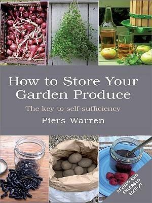 How To Store Your Garden Produce: The Key To Self Sufficiency by Piers Warren