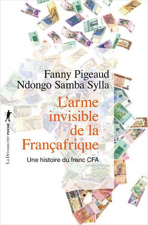 L'arme invisible de la Françafrique: une histoire du franc CFA by Fanny Pigeaud