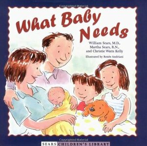 What Baby Needs by Christie Watts Kelly, Renee Andriani, William Sears, Martha Sears
