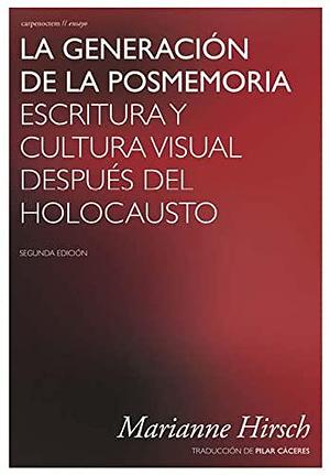 La generación de la posmemoria: Escritura y cultura visual después del Holocausto by Marianne Hirsch, Marianne Hirsch, Pilar Cáceres Casillas