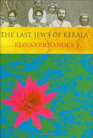 The Last Jews Of Kerala by Edna Fernandes, Edna Fernandes