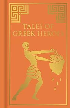 Tales of Greek Heroes by F. Storr, V.C. Turnbull, M.M. Bird, Robert Hope Moncrieff, Andrew Lang, H.P. Maskell, Nathanial Hawthorne