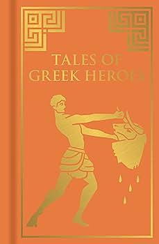 Tales of Greek Heroes by Andrew Lang, F. Storr, H.P. Maskell, Nathanial Hawthorne, Robert Hope Moncrieff, M.M. Bird, V.C. Turnbull