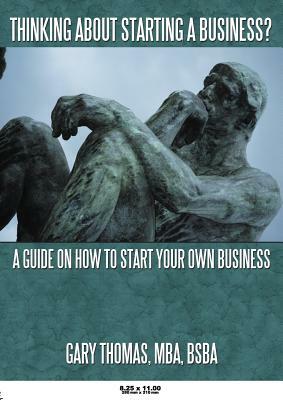Thinking about Starting a Business?: A Guide on How to Start Your Own Business by Gary Thomas