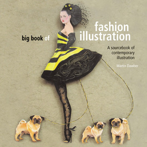 Big Book of Fashion Illustration: A Sourcebook of Contemporary Illustration by Martin Dawber