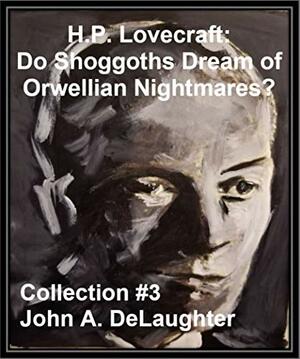 H.P. Lovecraft: Do Shoggoths Dream of Orwellian Nightmares? by John Delaughter