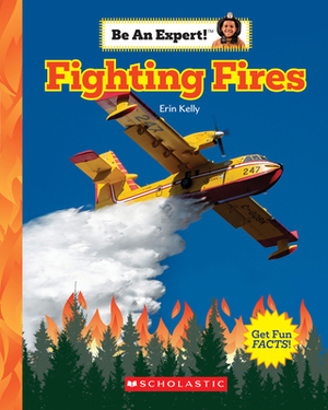Fighting Fires (Be an Expert!) by Erin Kelly
