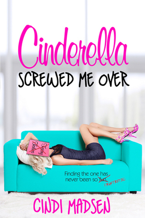 Cinderella Screwed Me Over by Cindi Madsen