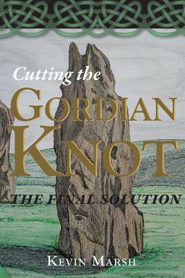 Cutting the Gordian Knot - the Final Solution by Kevin Marsh