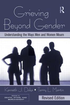 Grieving Beyond Gender: Understanding the Ways Men and Women Mourn, Revised Edition by Terry L. Martin, Kenneth J. Doka