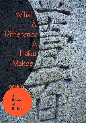 What a Difference a Haiku Makes: A Book of Haiku by David Barbour