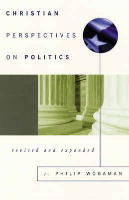 Christian Perspectives on Politics, Revised and Expanded by J. Philip Wogaman