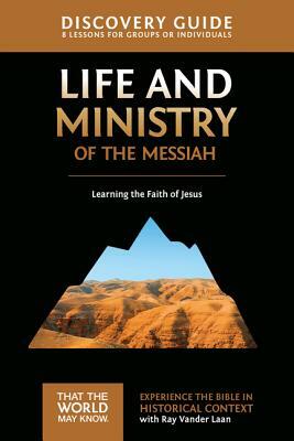 Life and Ministry of the Messiah Discovery Guide: Learning the Faith of Jesus by Ray Vander Laan