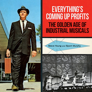 Everything's Coming Up Profits: The Golden Age of Industrial Musicals by Steve Young, Sport Murphy