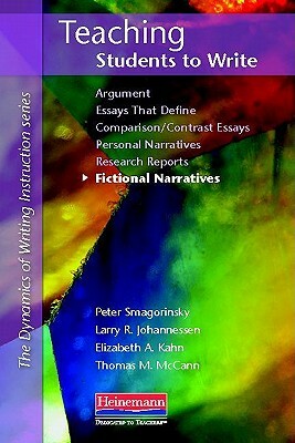 Teaching Students to Write Fictional Narratives by Elizabeth Kahn, Peter Smagorinsky, Larry R. Johannessen
