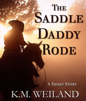 The Saddle Daddy Rode by K.M. Weiland