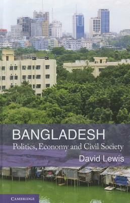 Bangladesh: Politics, Economy and Civil Society by David Lewis