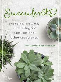 Succulents: Choosing, Growing, and Caring for Cactuses and Other Succulents by Bob Reidmuller, John Bagnasco