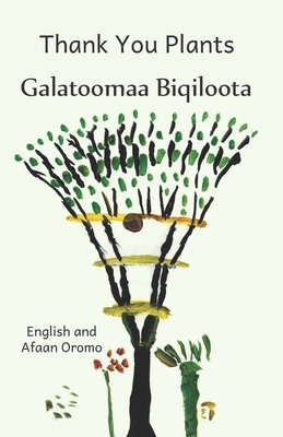Thank You Plants: How Life Grows All Around Us In Afaan Oromo and English by 
