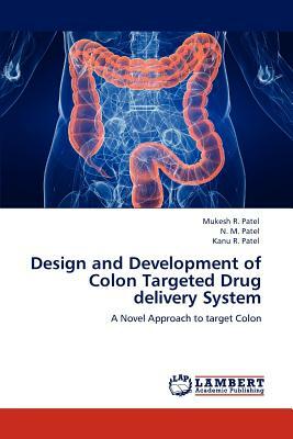 Design and Development of Colon Targeted Drug Delivery System by Mukesh R. Patel, N.M. Patel, Kanu R. Patel