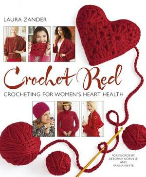 Crochet Red: Crocheting for Women's Heart Health by Laura Zander