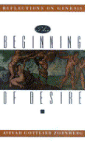 The Beginning of Desire: Reflections on Genesis by Avivah Gottlieb Zornberg