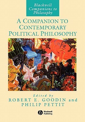 A Companion to Contemporary Political Philosophy: Foundations and Prospects by Philip Pettit, Robert E. Goodin