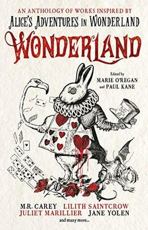 Wonderland: An Anthology by Jane Yolen, Catriona Ward, Jonathan Green, L.L. McKinney, Mark Chadbourn, Alison Littlewood, Marie O'Regan, Cavan Scott, Robert Shearman, George Mann, James Lovegrove, Juliet Marillier, Paul Kane, Genevieve Cogman, M.R. Carey, Lilith Saintcrow, Rio Youers, Laura Mauro, Cat Rambo, Angela Slatter