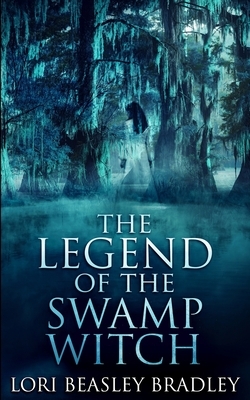 The Legend Of The Swamp Witch (Black Bayou Witch Tales Book 1) by Lori Beasley Bradley