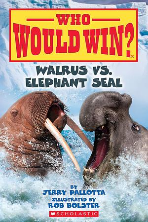 Who Would Win?: Walrus vs. Elephant Seal by Rob Bolster, Jerry Pallotta