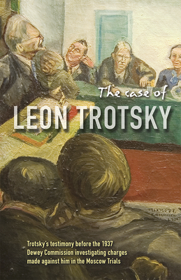 The Case of Leon Trotsky: Report of Hearings on the Charges Made Against Him in the Moscow Trials by Leon Trotsky