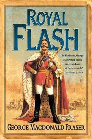 Royal Flash: The classic, unforgettable historical action adventure novel by George MacDonald Fraser, George MacDonald Fraser