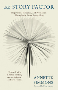 The Story Factor: Inspiration, Influence, and Persuasion through the Art of Storytelling by Annette Simmons