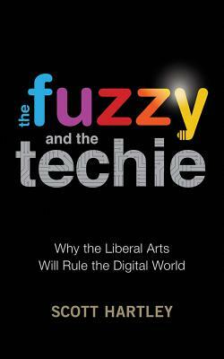 The Fuzzy and the Techie: Why the Liberal Arts Will Rule the Digital World by Scott Hartley