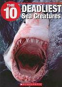 The 10 Deadliest Sea Creatures by Jeffrey D. Wilhelm