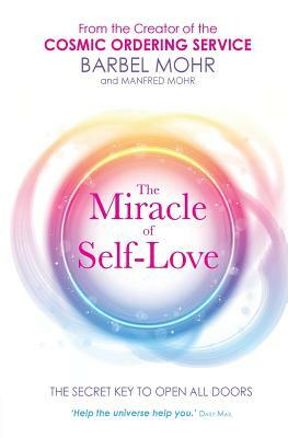 The Miracle of Self-Love: The Secret Key to Open All Doors by Barbel Mohr, Manfred Mohr