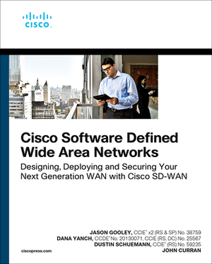 Cisco Software-Defined Wide Area Networks: Designing, Deploying and Securing Your Next Generation WAN with Cisco Sd-WAN by Dana Yanch, Dustin Schuemann, Jason Gooley