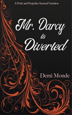 Mr. Darcy is Diverted: A Pride and Prejudice Steamy Variation by Demi Monde