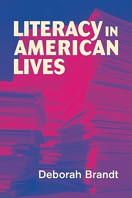 Literacy in American Lives by Deborah Brandt