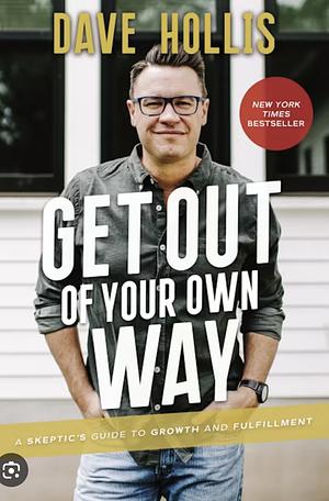 Get Out of Your Own Way: A Skeptic's Guide to Growth and Fulfillment by Dave Hollis