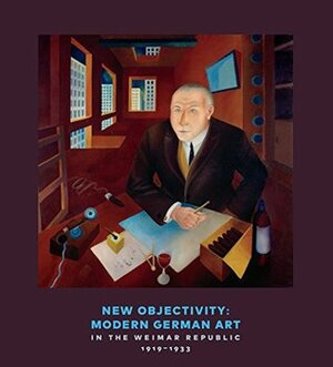 New Objectivity: Modern German Art in the Weimar Republic 1919-1933 by Keith Holz, Christian Fuhrmeister, Matthew S. Witkovsky, Pepper Stetler, Andreas Huyssen, Lynette Roth, Lauren Bergman, Megan Luke, Graham Bader, Nana Bahlmann, Sabine Eckmann, Stephanie Barron, Daniela Fabricius, James Van Dyke, Maria Makela, Olaf Peters