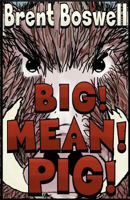 Big! Mean! Pig! by Brent Boswell