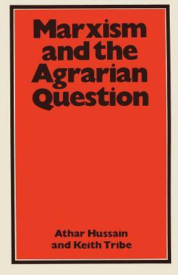 Marxism and the Agrarian Question by Keith Tribe, Athar Hussain
