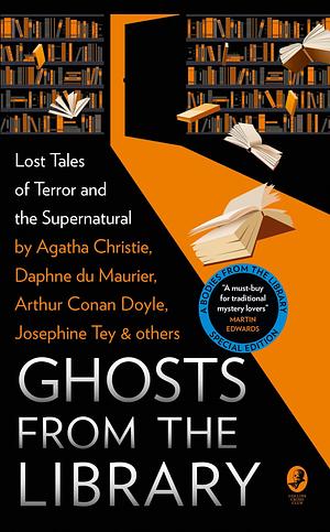 Ghosts from the Library: Lost Tales of Terror and the Supernatural by Christianna Brand, Tony Medawar, Patrick Quentin (Q. Patrick), Laurence Meynell, A.E. Fielding, Dorothy L. Sayers, M.R. James, Anthony Berkeley, Agatha Christie, H.C. Bailey, John Dickson Carr, G.K. Chesterton, Josephine Tey, Sir Arthur Canon Doyle, Daphne du Maurier, Edmund Crispin, Margery Allingham
