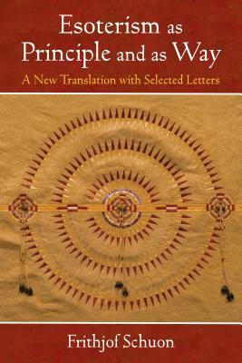 Esoterism as Principle and as Way: A New Translation with Selected Letters by Frithjof Schuon